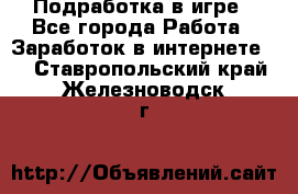 Подработка в игре - Все города Работа » Заработок в интернете   . Ставропольский край,Железноводск г.